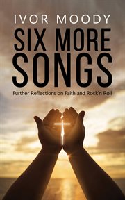 Six More Songs : Further Reflections on Faith and Rock'n Roll cover image