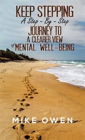 Keep stepping : a step-by-step journey to a clearer view of mental well-being cover image