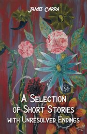 A Selection of Short Stories With Unresolved Endings cover image