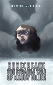Bonecreake: The Strange Tale of Maudy Jiller : The Strange Tale of Maudy Jiller cover image