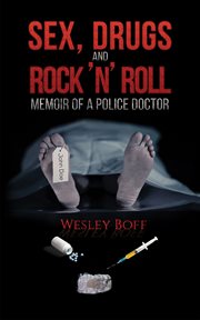 Sex, drugs and rock 'n' roll : memoir of a police doctor cover image