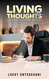 Living by Thoughts : Creating a Lasting Reality cover image