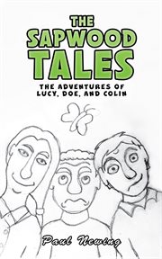 The Sapwood Tales : The Adventures of Lucy, Doe, and Colin cover image