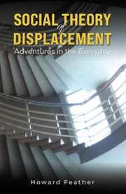 Social Theory of Displacement : Adventures in the Everyday cover image