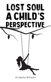 Lost Soul : A Child's Perspective cover image