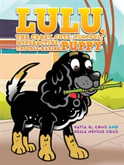 Lulu, the crazy, cute, playful, hyperactive, trouble-making puppy cover image