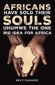 Africans Have Sold Their Souls: Uhumwe the One Big Idea for Africa cover image