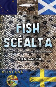 Fish Scéalta : Game Fishing from Alaska to Lapland and the Swedish Arctic cover image