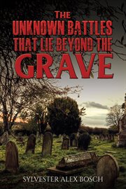 The Unknown Battles That Lie Beyond the Grave cover image