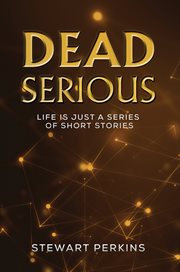 Dead Serious : Life is just a series of short stories cover image