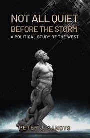 NOT ALL QUIET BEFORE THE STORM : a political study of the west cover image