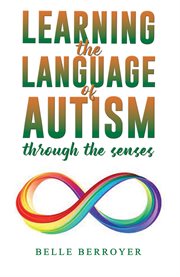 Learning the Language of Autism : Through the Senses cover image
