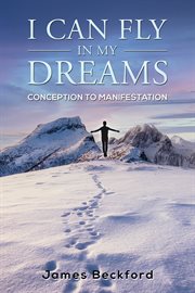 I Can Fly in My Dreams : Conception to Manifestation cover image
