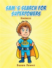 Sam's Search for Superpowers : Kindness cover image