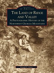 The land of ridge and valley a photographic history of the northwest Georgia mountains cover image