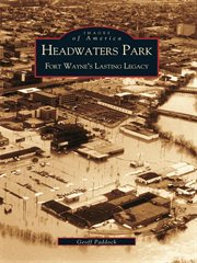 Headwaters Park Fort Wayne's Lasting Legacy cover image