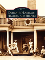 Detroit's hospitals, healers, and helpers cover image
