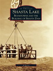 Shasta Lake boomtowns and the building of Shasta Dam cover image