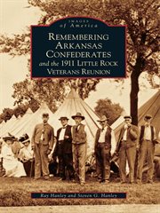 Remembering Arkansas Confederates and the 1911 Little Rock Veterans Reunion cover image