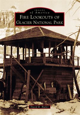 Cover image for Fire Lookouts of Glacier National Park