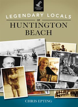Cover image for Legendary Locals of Huntington Beach