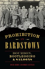 Prohibition in bardstown: bourbon, bootlegging and saloons cover image