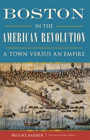 Boston in the American Revolution : a town versus an empire cover image