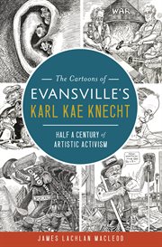 The cartoons of evansville's karl kae knecht Half a Century of Artistic Activism cover image