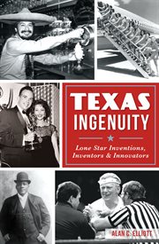 Texas ingenuity: Lone Star inventions, inventors & innovators cover image