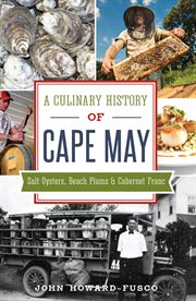 A culinary history of Cape May : salt oysters, beach plums & cabernet franc cover image
