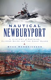 Nautical Newburyport : a history of captains, clipper ships and the Coast Guard cover image