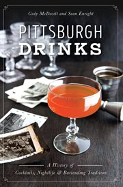 Pittsburgh drinks : a history of cocktails, nightlife & bartending tradition cover image