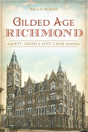 Gilded Age Richmond : gaiety, greed & lost cause mania cover image