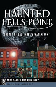 Haunted fells point. Ghosts of Baltimore's Waterfront cover image