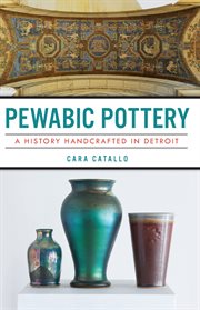 Pewabic pottery. A History Handcrafted in Detroit cover image