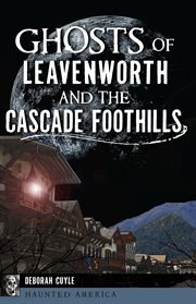 Ghosts of leavenworth and the cascade foothills cover image