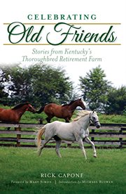 Celebrating old friends. Stories from Kentucky's Thoroughbred Retirement Farm cover image