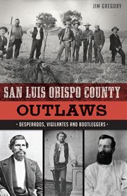San luis obispo county outlaws. Desperados, Vigilantes and Bootleggers cover image