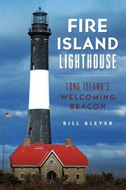 Fire Island lighthouse : Long Island's welcoming beacon cover image