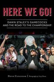 Here We Go : Dawn Staley?s Gamecocks and the Road to the National Championship cover image