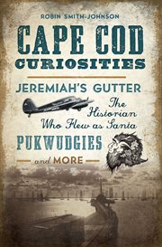 Cape cod curiosities. Jeremiah's Gutter, the Historian Who Flew as Santa, Pukwudgies and More cover image