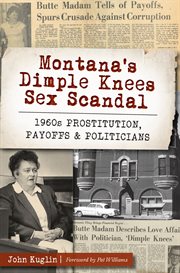 Montana's dimple knees sex scandal. 1960s Prostitution, Payoffs and Politicians cover image