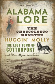 Alabama lore : the Choccolocco monster, Huggin' Molly, the lost town of Cottonport and other mysterious tales cover image
