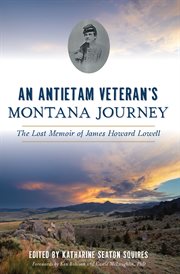 An antietam veteran's montana journey. The Lost Memoir of James Howard Lowell cover image