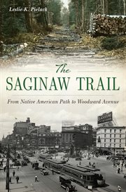 The Saginaw Trail : from Native American path to Woodward Avenue cover image