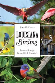 Louisiana birding. Stories on Strategy, Stewardship & Serendipity cover image