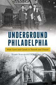 Underground philadelphia. From Caves and Canals to Tunnels and Transit cover image