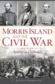 Morris Island and the Civil War : strategy and influence cover image