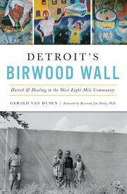 Detroit's birwood wall. Hatred & Healing in the West Eight Mile Community cover image
