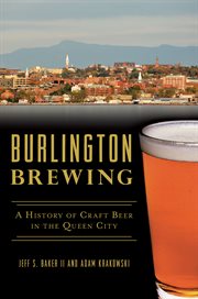 Burlington brewing. A History of Craft Beer in the Queen City cover image